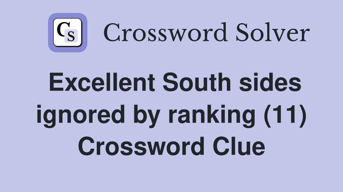 Excellent South sides ignored by ranking (11) Crossword Clue Answers Crossword Solver